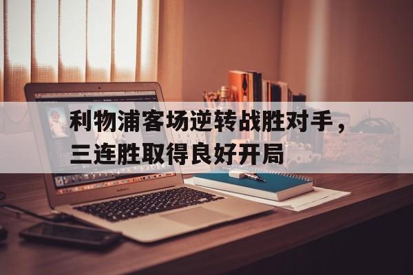 利物浦客场逆转战胜对手，三连胜取得良好开局